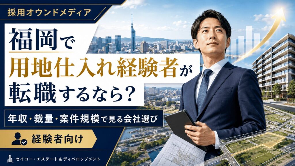 福岡で用地仕入れ経験者が転職するなら？年収・裁量・案件規模で見る会社選び