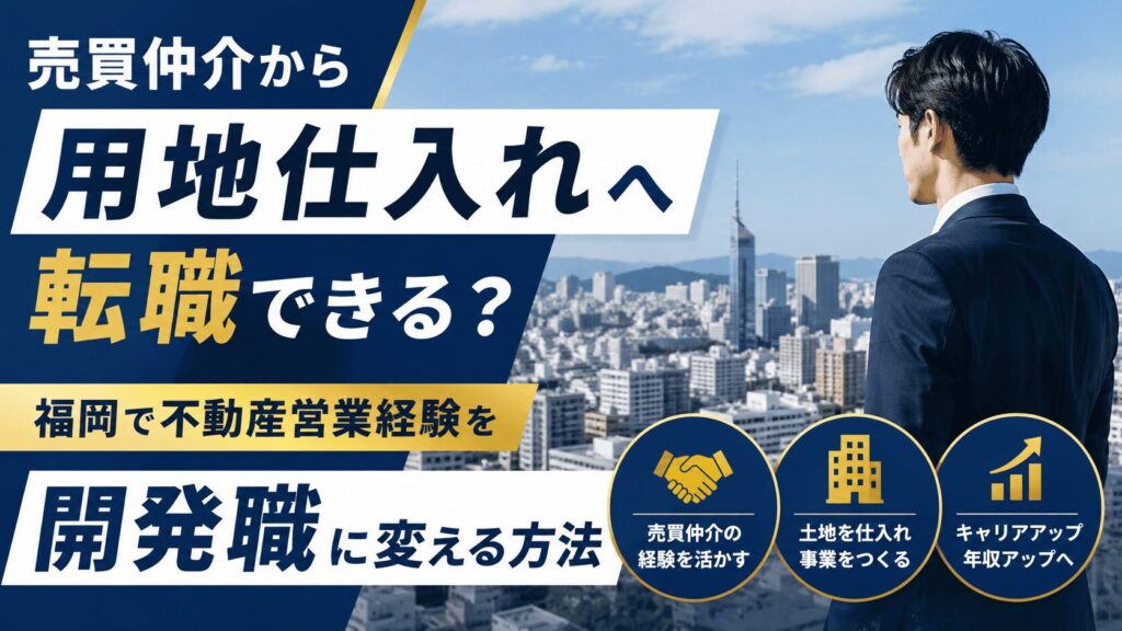 売買仲介から用地仕入れへ転職できる？福岡で不動産営業経験を開発職に変える方法
